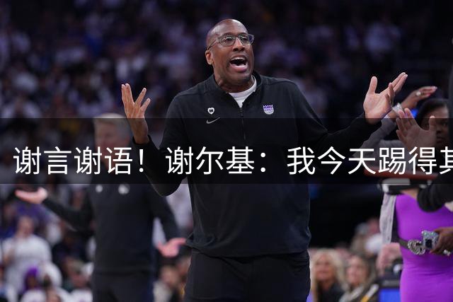谢言谢语！谢尔基：我今天踢得其实一般般 哈兰德：你直说得了呗